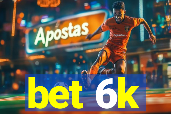 bet 6k